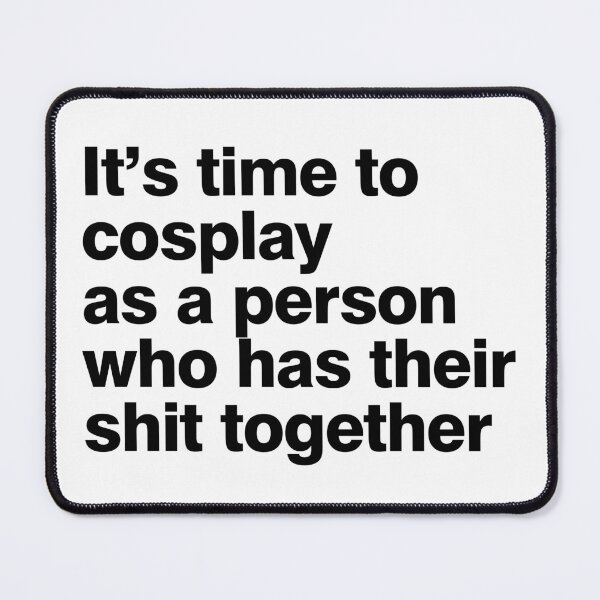 Item preview, its time to cosplay as a person who has their shit together designed and sold by Ralu04.