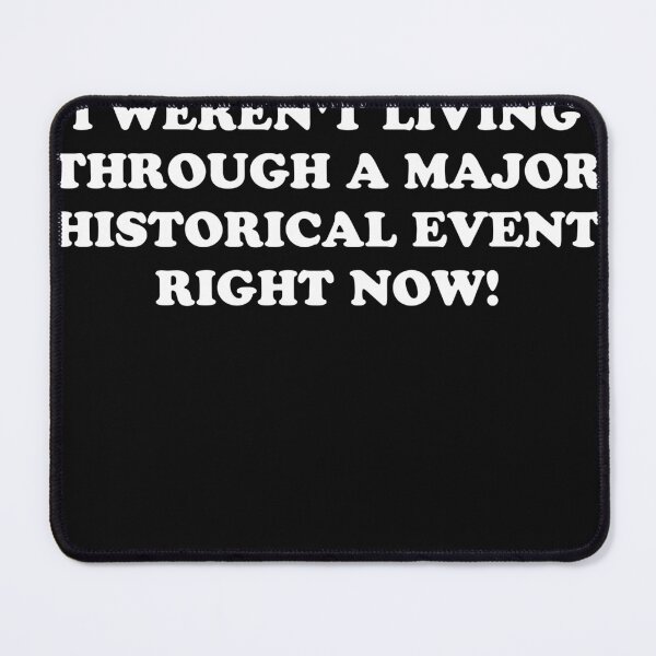 Item preview, I really wish i weren't living through a major historical event right now designed and sold by MentalHealth7.