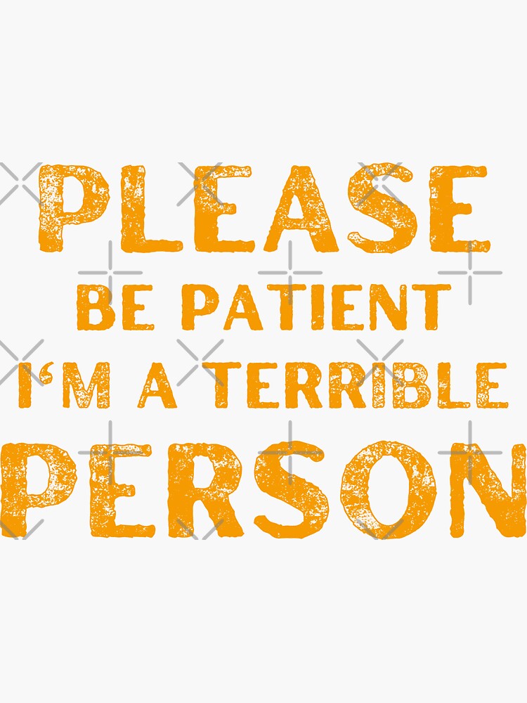 funny-please-be-patient-i-m-a-terrible-person-cute-quote-gift-for