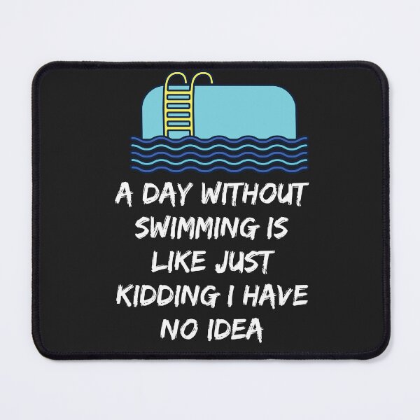 Item preview, a day without swimming is like just kidding i have no idea designed and sold by Best-Designers.