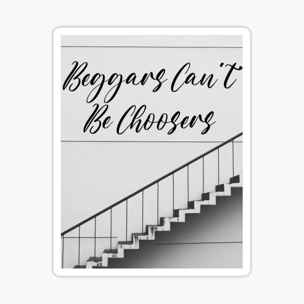 Beggars Can't Be Choosers Sticker