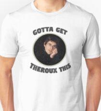 Gotta Get Theroux This Unisex T-Shirt