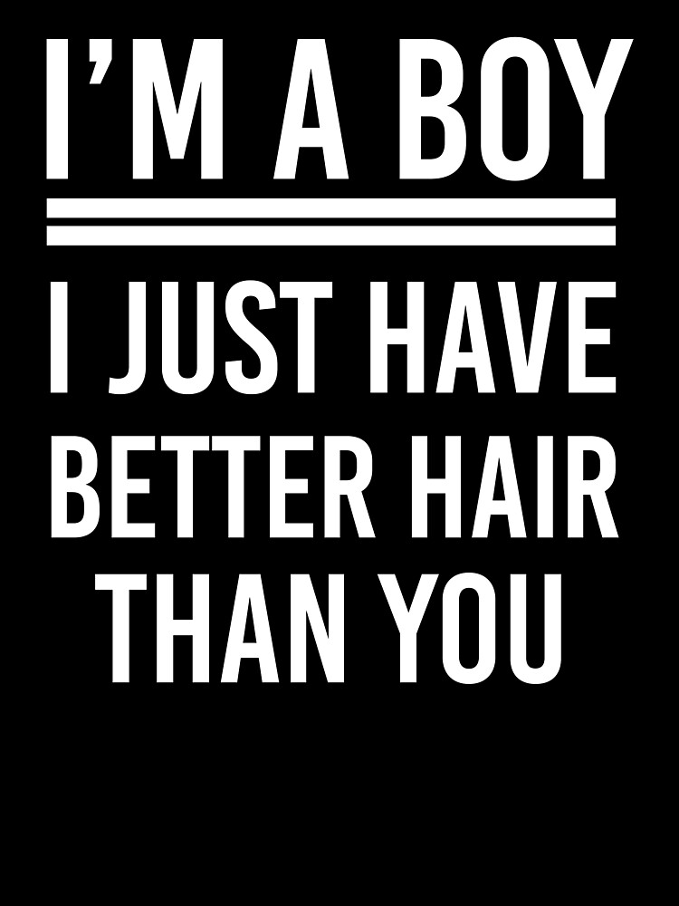 I'm A Boy I Just Have Better Hair Than You Tshirt For Kids I'm A Boy I Just Have Better Hair Than You Tshirt For Kids