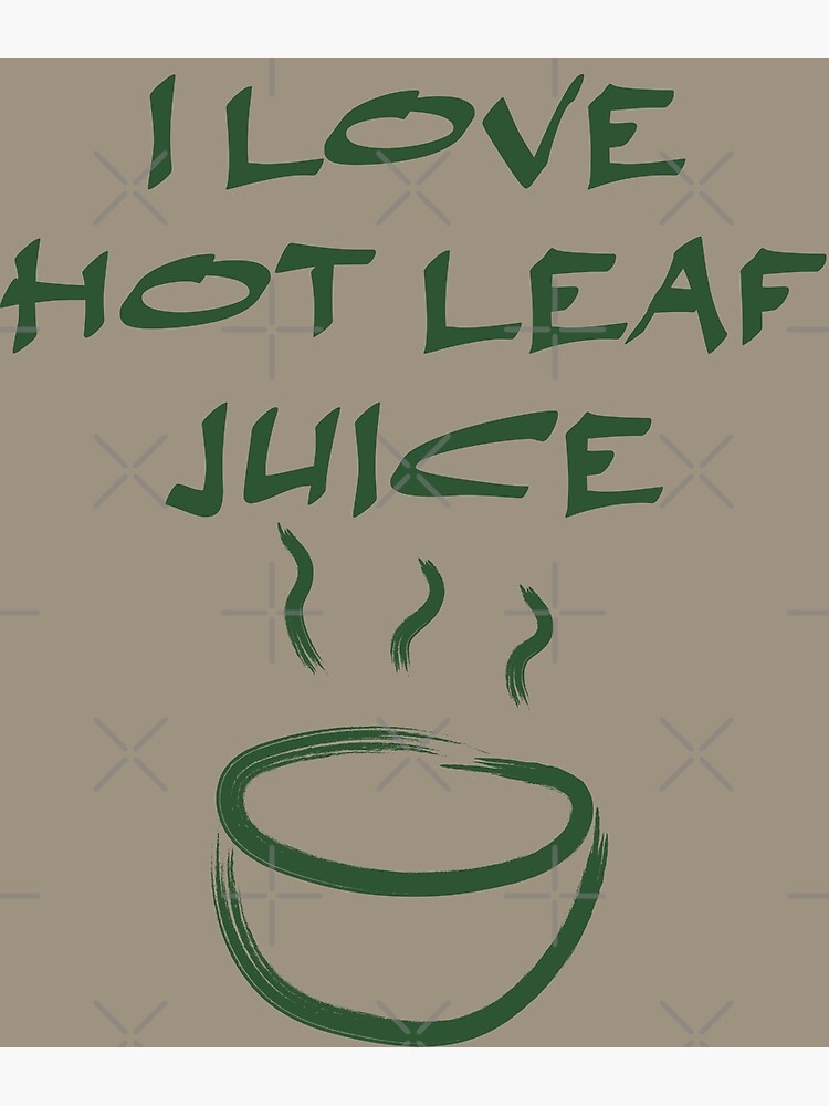 I Love Hot Leaf Juice Atla Uncle Iroh Art Print For Sale By