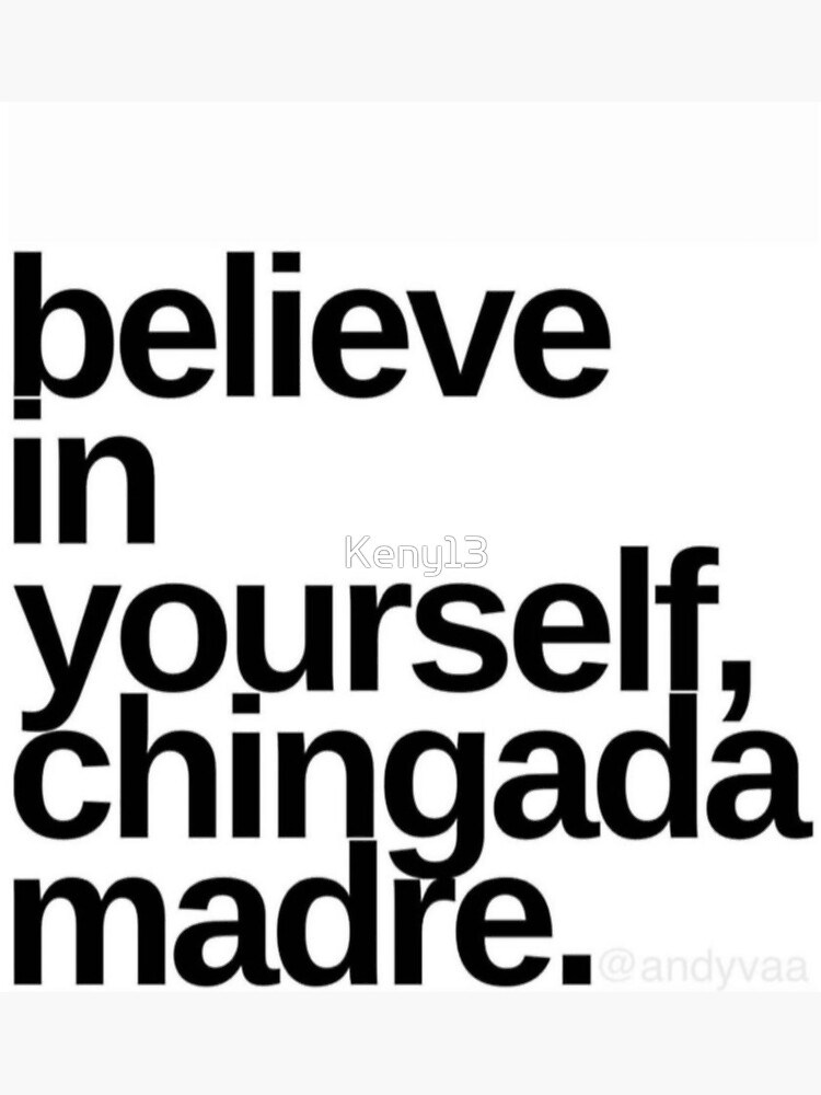 believe-in-yourself-chingada-madre-poster-for-sale-by-keny13-redbubble