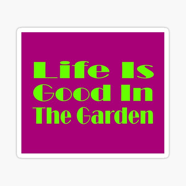 life-is-good-in-the-garden-sticker-for-sale-by-nabukodonosor-redbubble