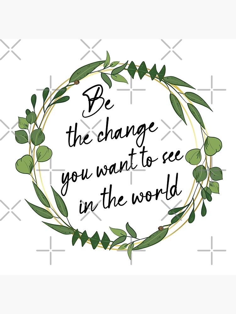 be-the-change-you-want-to-see-in-the-world-poster-for-sale-by