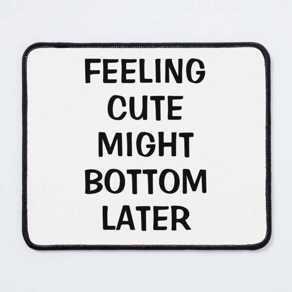 Item preview, Feeling Cute Might Bottom Later designed and sold by Indra Agrawal.