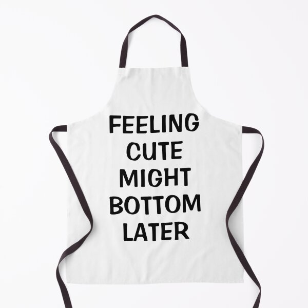 Item preview, Feeling Cute Might Bottom Later designed and sold by Indra Agrawal.