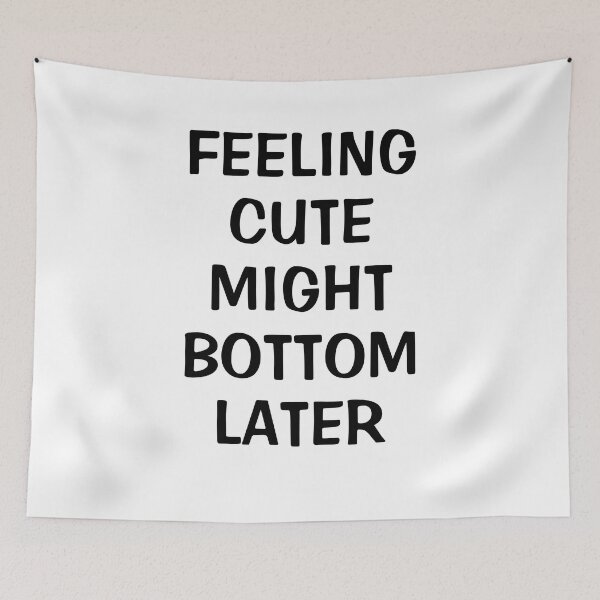 Item preview, Feeling Cute Might Bottom Later designed and sold by Indra Agrawal.