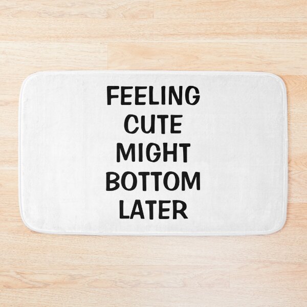 Item preview, Feeling Cute Might Bottom Later designed and sold by Indra Agrawal.