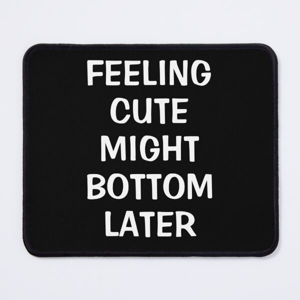 Item preview, Feeling Cute Might Bottom Later designed and sold by Indra Agrawal.