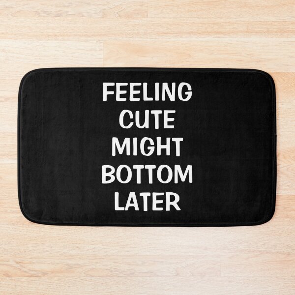 Item preview, Feeling Cute Might Bottom Later designed and sold by Indra Agrawal.