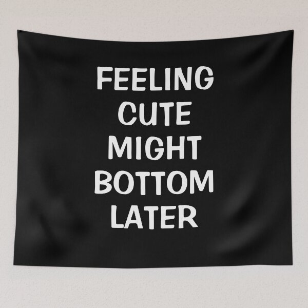Item preview, Feeling Cute Might Bottom Later designed and sold by Indra Agrawal.
