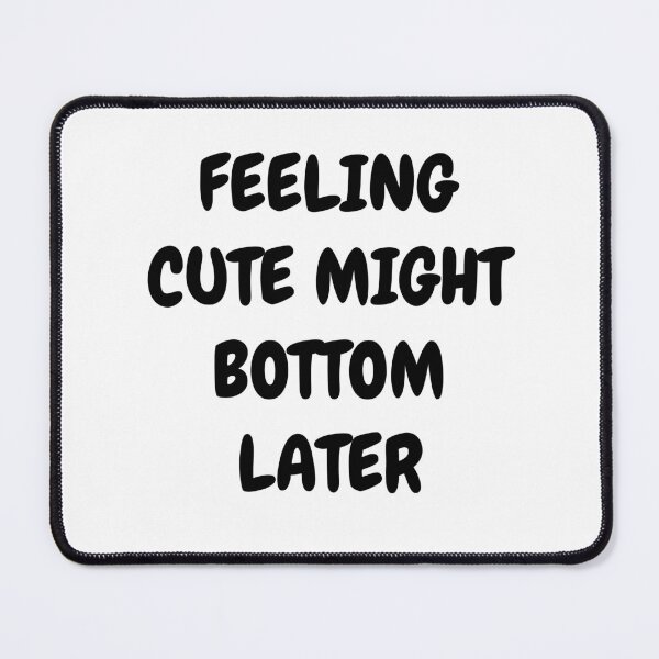 Item preview, Feeling Cute Might Bottom Later designed and sold by Indra Agrawal.