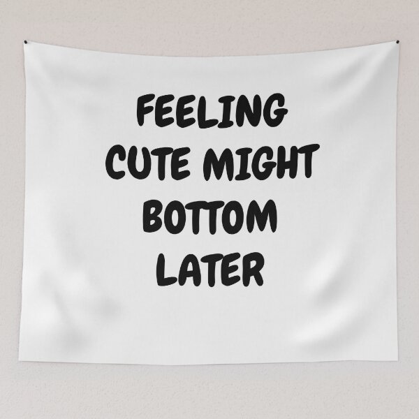 Item preview, Feeling Cute Might Bottom Later designed and sold by Indra Agrawal.