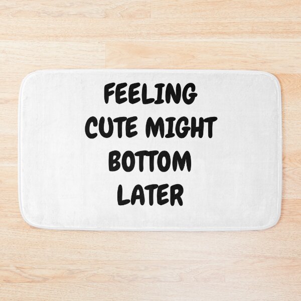 Item preview, Feeling Cute Might Bottom Later designed and sold by Indra Agrawal.
