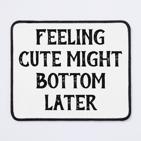 Item preview, Feeling Cute Might Bottom Later designed and sold by Indra Agrawal.