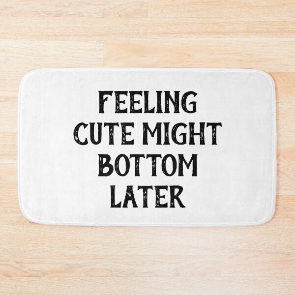 Item preview, Feeling Cute Might Bottom Later designed and sold by Indra Agrawal.