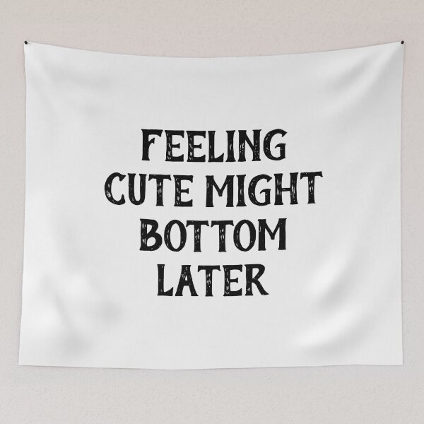 Item preview, Feeling Cute Might Bottom Later designed and sold by Indra Agrawal.