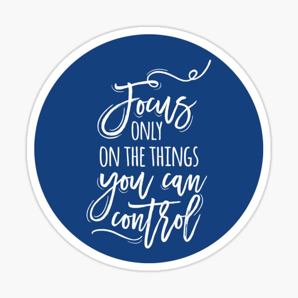 Focus only on the things you can control Sticker