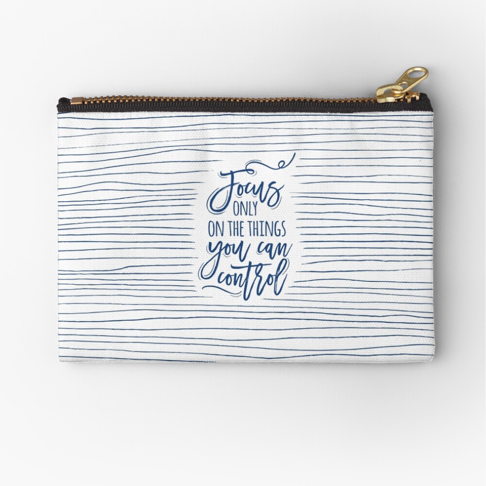Focus only on the things you can control Zipper Pouch