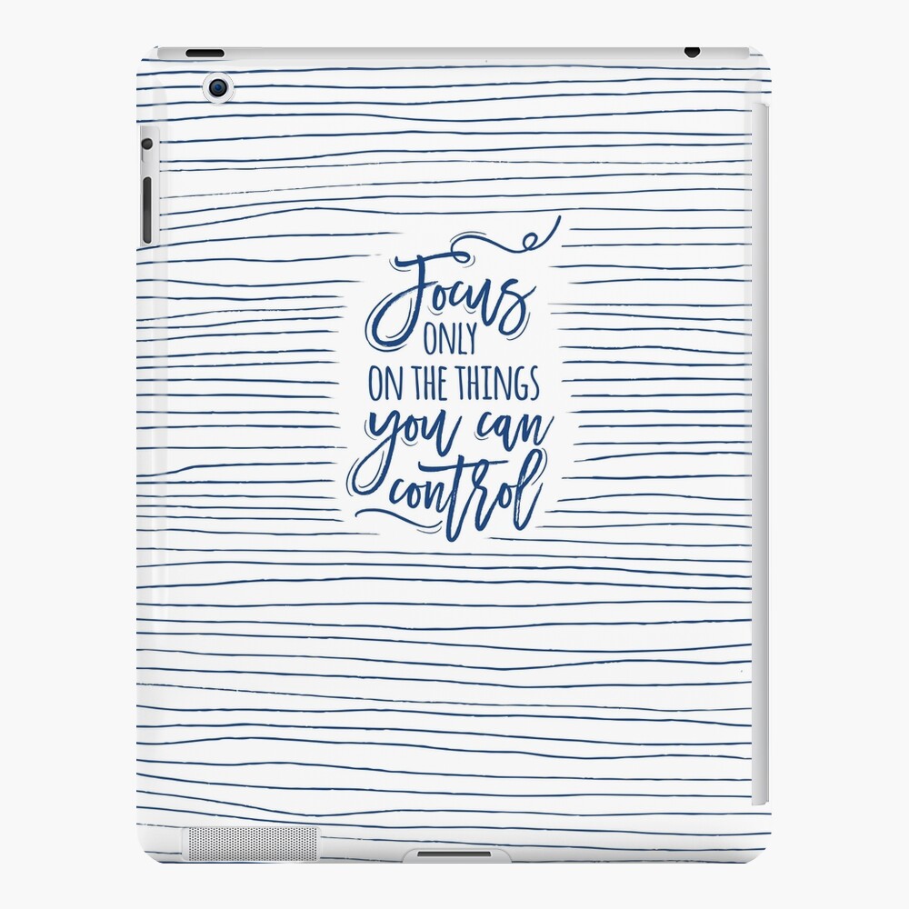 Focus only on the things you can control iPad Case & Skin