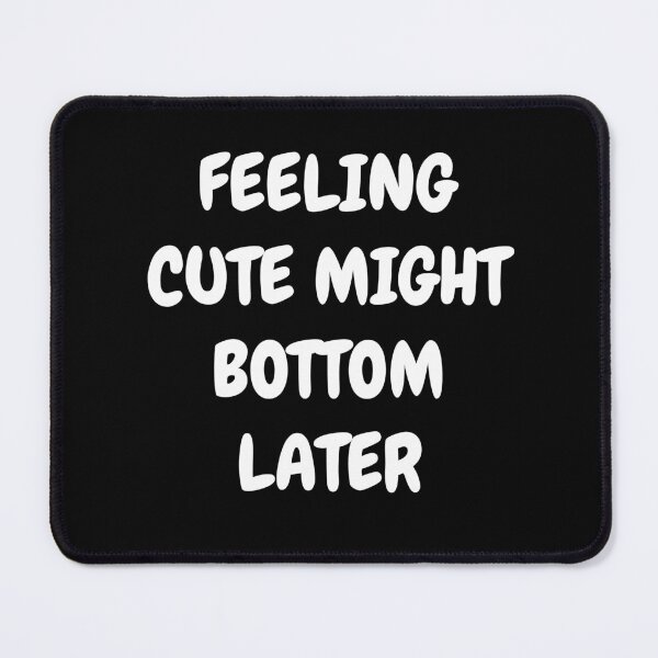 Item preview, Feeling Cute Might Bottom Later designed and sold by Indra Agrawal.