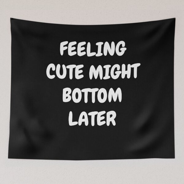 Item preview, Feeling Cute Might Bottom Later designed and sold by Indra Agrawal.