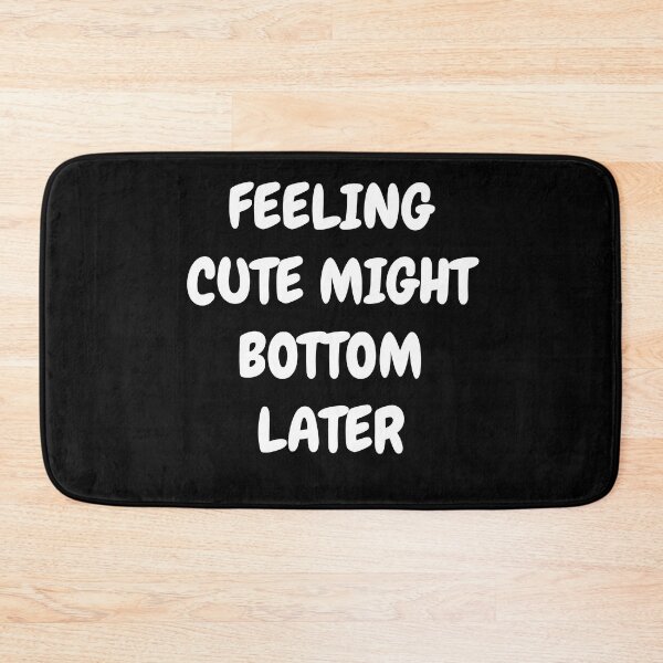 Item preview, Feeling Cute Might Bottom Later designed and sold by Indra Agrawal.