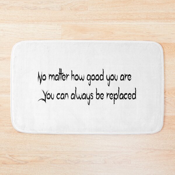 Item preview, No matter how good you are  You can always be replaced designed and sold by ikrame-shop.