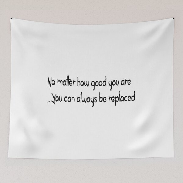 Item preview, No matter how good you are You can always be replaced designed and sold by ikrame-shop.