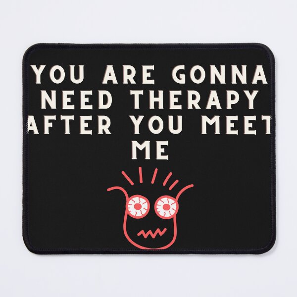 Item preview, You are gonna need therapy after you meet me designed and sold by Bap-tiste.