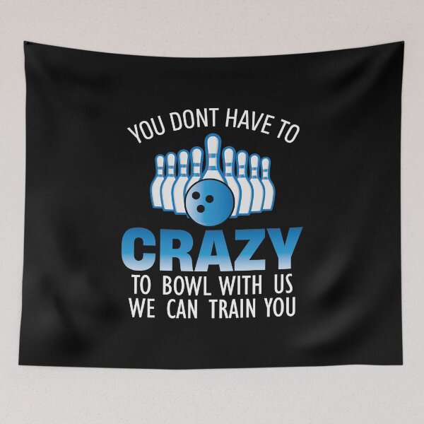 Item preview, You Dont Have To Be Crazy To Bowl With Us We Can Train You designed and sold by TheMattDesigns.