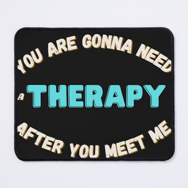 Item preview, You are gonna need therapy after you meet me designed and sold by Bap-tiste.
