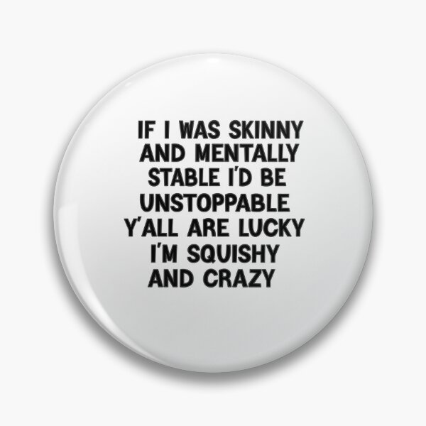 Item preview, If I Was Skinny And Mentally Stable I'd Be Unstoppable Y'all Are Lucky I'm Squishy And Crazy designed and sold by FantasticBee.