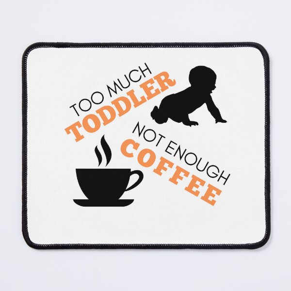 Item preview,  Too Much Toddler Not enough Coffee black designed and sold by Wagdy-online.