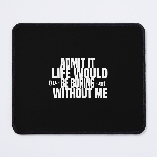 Item preview, Funny Admit It Life Would Be Boring Without Me Funny Saying designed and sold by ZOUBAH.