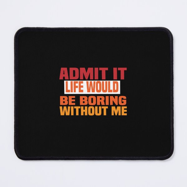 Item preview, Funny Admit It Life Would Be Boring Without Me Funny Saying designed and sold by ZOUBAH.