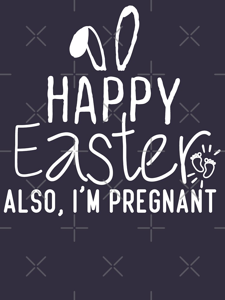 Happy Easter Also, I'm Pregnant | Easter Pregnancy Announcement Shirts