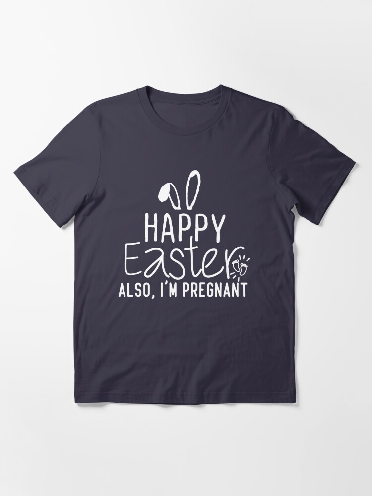 Happy Easter Also, I'm Pregnant | Easter Pregnancy Announcement Shirts