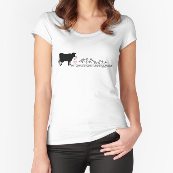 MY Crazy Cow ate Your Stupid Stick Family Fitted Scoop T-Shirt