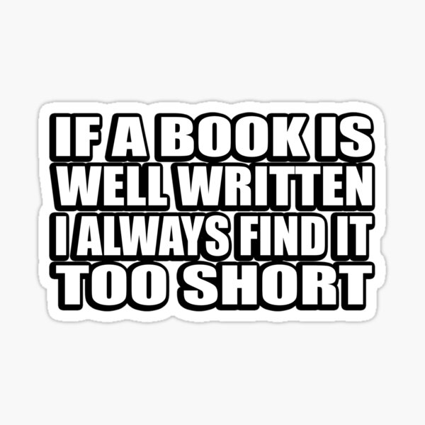 if-a-book-is-well-written-i-always-find-it-too-short-sticker-by