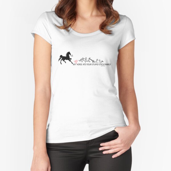 MY Crazy Horse ate Your Stupid Stick Family Fitted Scoop T-Shirt