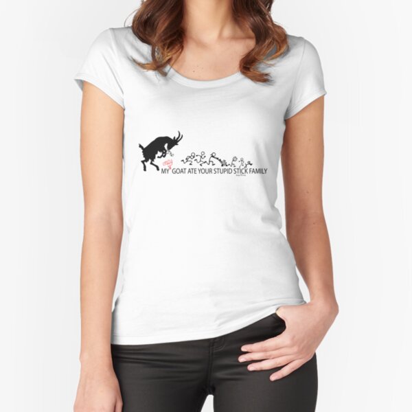 My Crazy Goat Ate your Stupid Stick Family Fitted Scoop T-Shirt