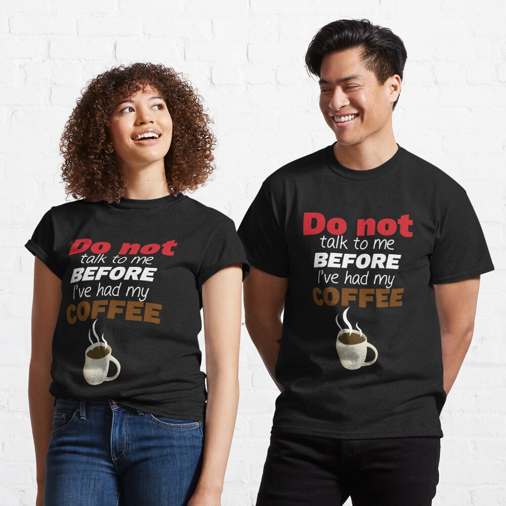 Don't talk to me before I've had my COFFEE! Essential T-Shirt for Sale by  Maiyunbby