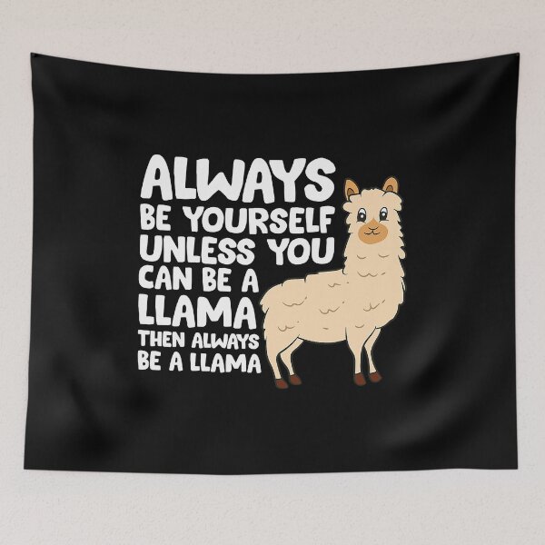 Item preview, Alway Be Yourself Unless You Can Be A Llama Then Always Be A Llama designed and sold by SkylerKason.