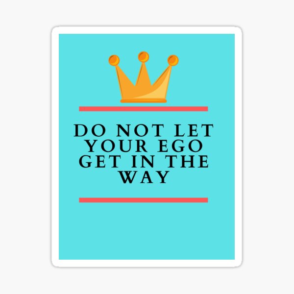 do-not-let-your-ego-get-in-the-way-sticker-by-eve1-redbubble