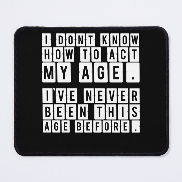 Item preview,  I Dont Know How To Act My Age Ive Never Been This Old Before Cool designed and sold by Buzzbazaar.
