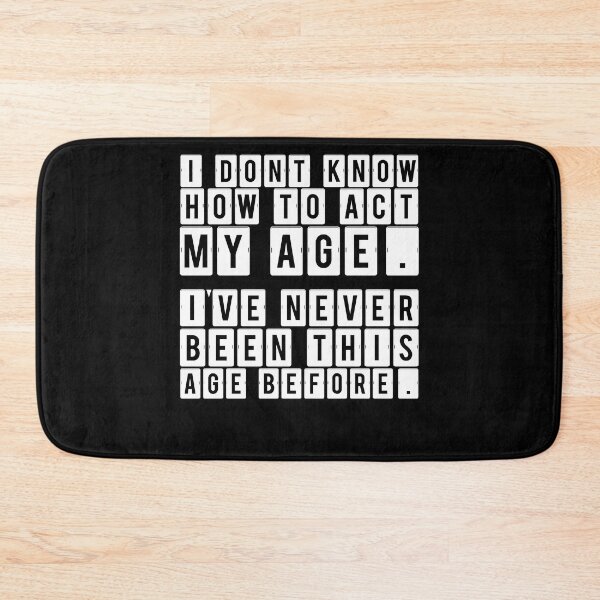 Item preview,  I Dont Know How To Act My Age Ive Never Been This Old Before Cool designed and sold by Buzzbazaar.